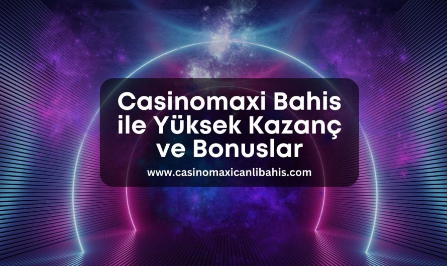 Casinomaxi Bahis ile Yüksek Kazanç ve Bonuslar