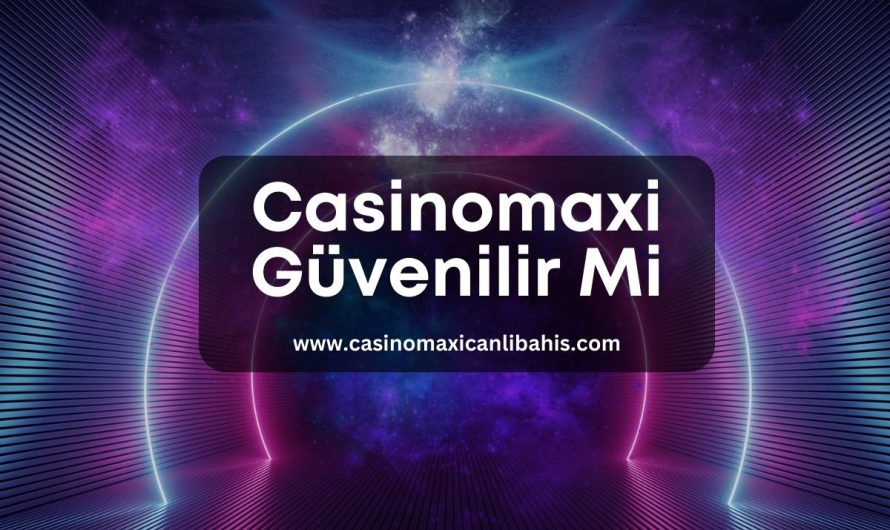 Casinomaxi Güvenilir Mi