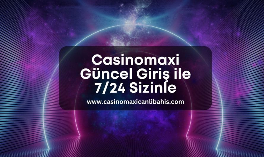 Casinomaxi Güncel Giriş ile 7/24 Sizinle